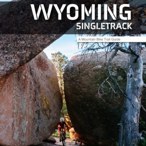 Fixed Pin Publishing Wyoming Singletrack: A Mountain Bike Trail Guide